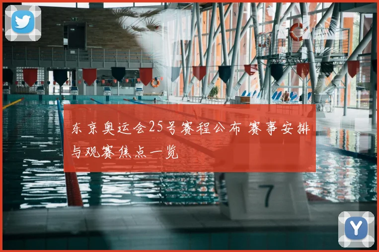 东京奥运会25号赛程公布 赛事安排与观赛焦点一览