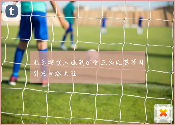 电竞游戏入选奥运会正式比赛项目引发全球关注