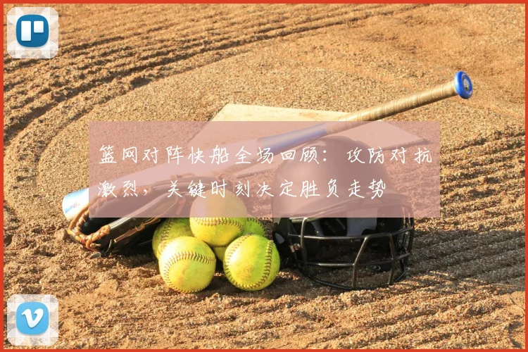 篮网对阵快船全场回顾：攻防对抗激烈，关键时刻决定胜负走势