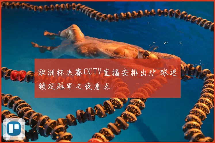 欧洲杯决赛CCTV直播安排出炉 球迷锁定冠军之夜看点