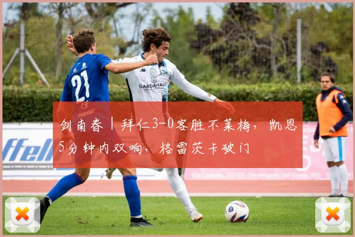 剑南春｜拜仁3-0客胜不莱梅，凯恩5分钟内双响，格雷茨卡破门