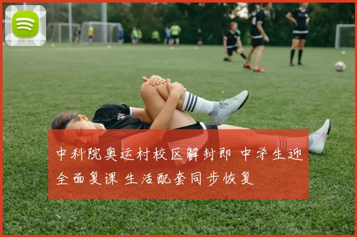 中科院奥运村校区解封即 中学生迎全面复课 生活配套同步恢复