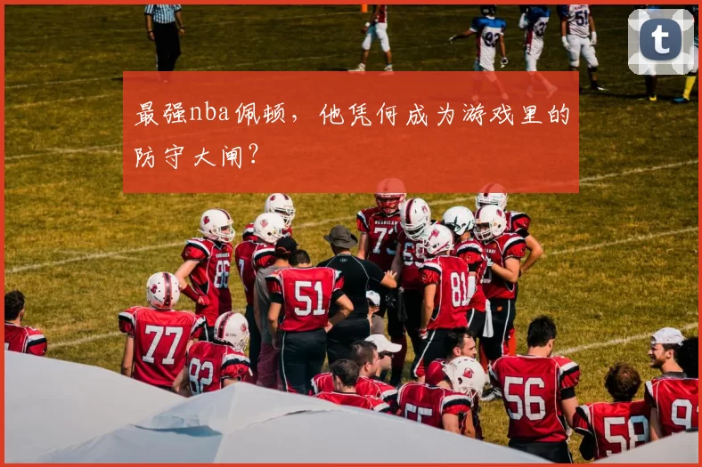 最强nba佩顿，他凭何成为游戏里的防守大闸？