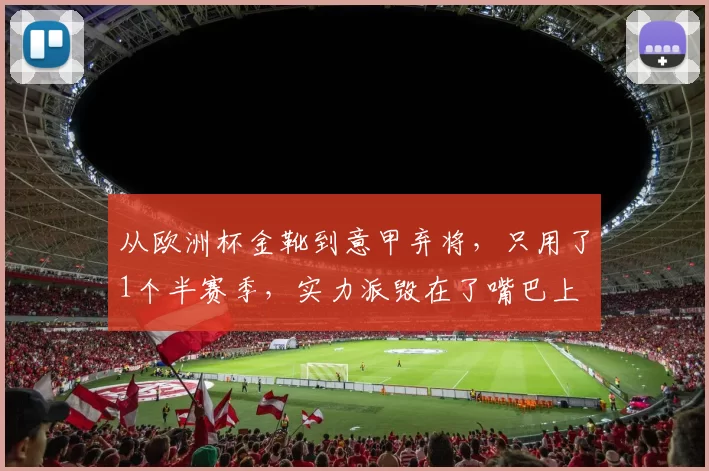 从欧洲杯金靴到意甲弃将，只用了1个半赛季，实力派毁在了嘴巴上