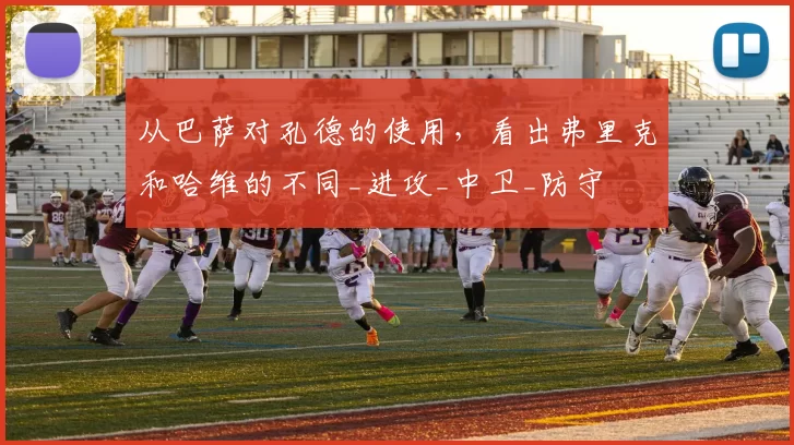 从巴萨对孔德的使用，看出弗里克和哈维的不同_进攻_中卫_防守