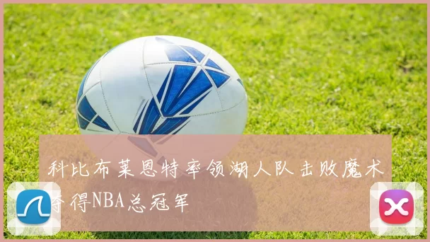 科比布莱恩特率领湖人队击败魔术夺得NBA总冠军