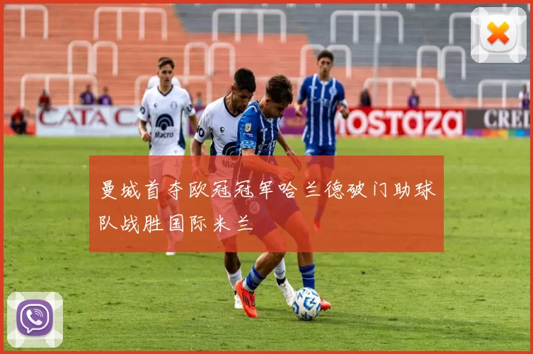 曼城首夺欧冠冠军哈兰德破门助球队战胜国际米兰