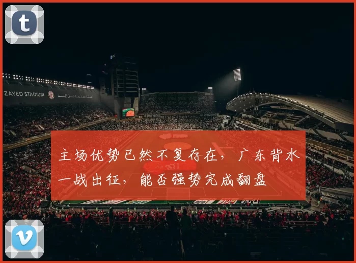 主场优势已然不复存在，广东背水一战出征，能否强势完成翻盘