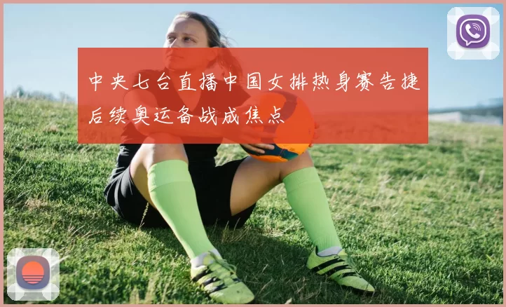 中央七台直播中国女排热身赛告捷后续奥运备战成焦点