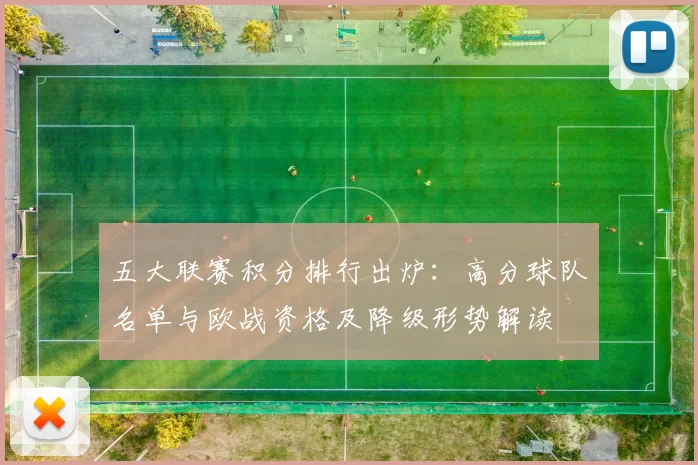 五大联赛积分排行出炉：高分球队名单与欧战资格及降级形势解读